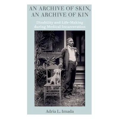 "An Archive of Skin, an Archive of Kin: Disability and Life-Making During Medical Incarcerationv