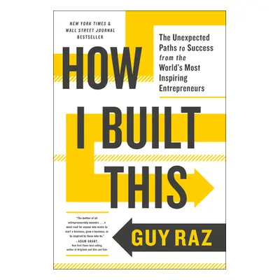 "How I Built This: The Unexpected Paths to Success from the World's Most Inspiring Entrepreneurs