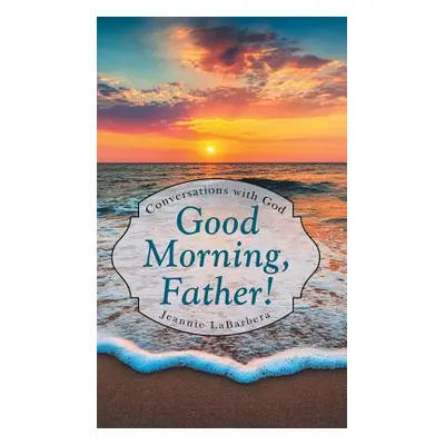 "Good Morning, Father!: Conversations with God" - "" ("Labarbera Jeannie")(Pevná vazba)