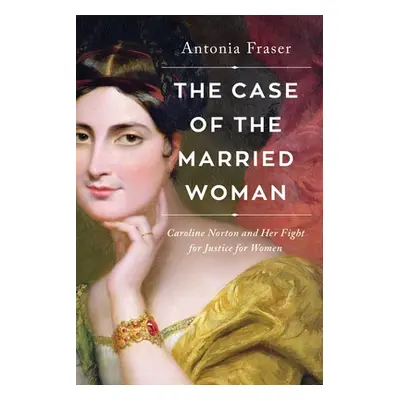 "The Case of the Married Woman: Caroline Norton and Her Fight for Women's Justice" - "" ("Fraser