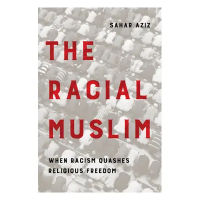 "The Racial Muslim: When Racism Quashes Religious Freedom" - "" ("Aziz Sahar F.")(Paperback)