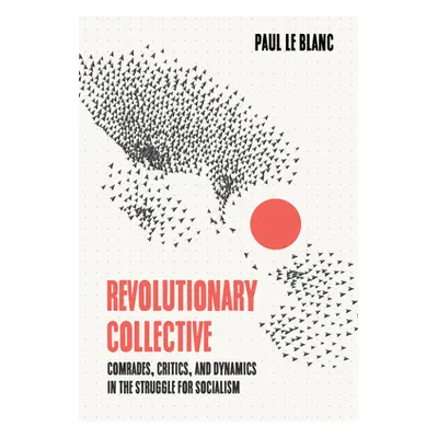 "Revolutionary Collective: Comrades, Critics, and Dynamics in the Struggle for Socialism" - "" (