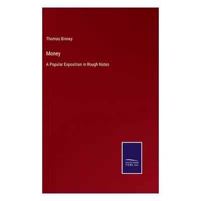 "Money: A Popular Exposition in Rough Notes" - "" ("Binney Thomas")(Pevná vazba)