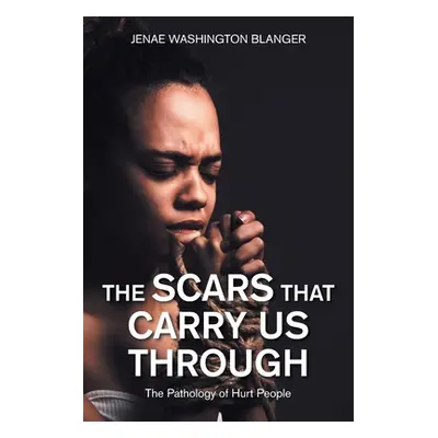 "The Scars That Carry Us Through: The Pathology of Hurt People" - "" ("Blanger Jenae Washington"