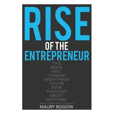 "Rise of the Entrepreneur: From Zero to 1 Million in 3 Easy Steps" - "" ("Rogow Maury")(Paperbac