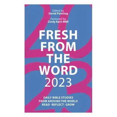 "Fresh from the Word 2023: Daily Bible Studies from Around the World: Read, Reflect, Grow" - "" 