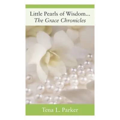 "Little Pearls of Wisdom...The Grace Chronicles" - "" ("Parker Tena L.")(Paperback)