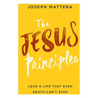 "The Jesus Principles: Lead a Life That Even Death Can't Stop" - "" ("Mattera Joseph")(Paperback