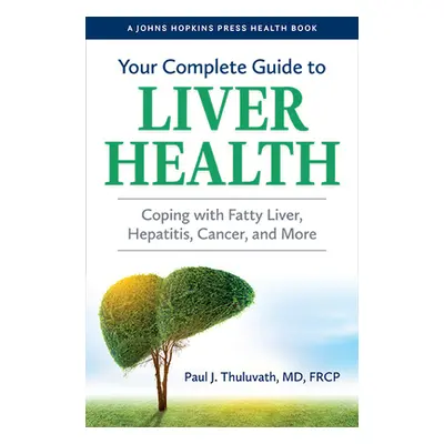 "Your Complete Guide to Liver Health: Coping with Fatty Liver, Hepatitis, Cancer, and More" - ""