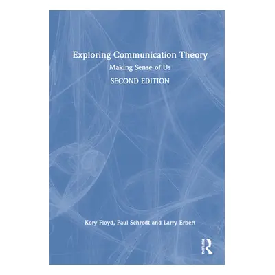 "Exploring Communication Theory: Making Sense of Us" - "" ("Floyd Kory")(Pevná vazba)