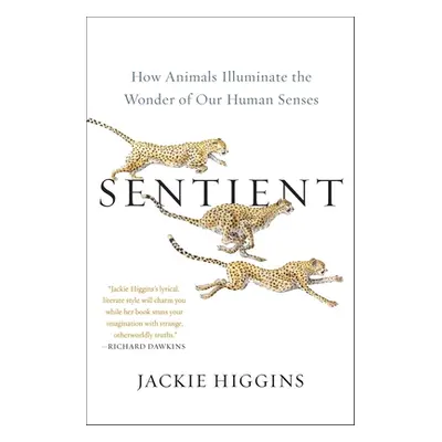 "Sentient: How Animals Illuminate the Wonder of Our Human Senses" - "" ("Higgins Jackie")(Paperb