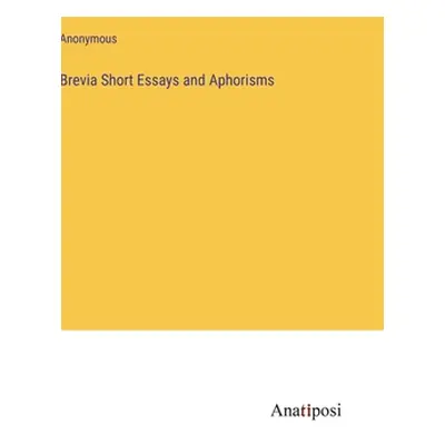 "Brevia Short Essays and Aphorisms" - "" ("Anonymous")(Pevná vazba)