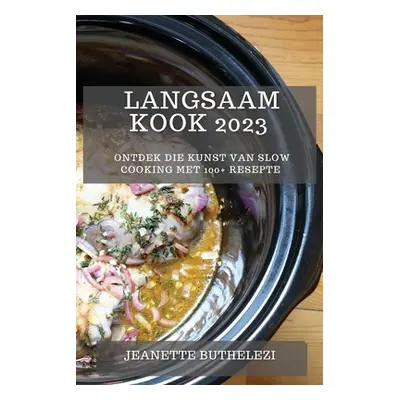 "Langsaam Kook 2023: Ontdek die Kunst van Slow Cooking met 100+ Resepte" - "" ("Buthelezi Jeanet