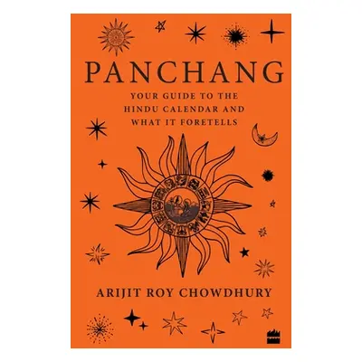 "Panchang: Your Guide to the Hindu Calendar and What It Foretells" - "" ("Chowdhury Arijit Roy")