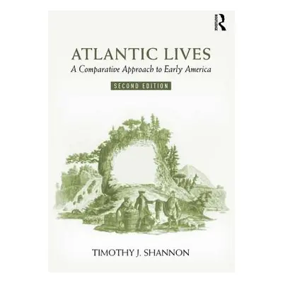 "Atlantic Lives: A Comparative Approach to Early America" - "" ("Shannon Timothy")(Paperback)