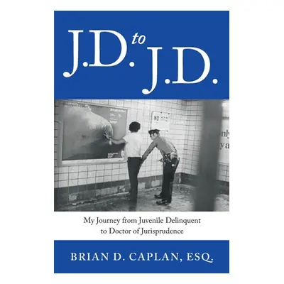 "J.D. to J.D.: My Journey from Juvenile Delinquent to Doctor of Jurisprudence" - "" ("Caplan Bri