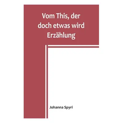 "Vom This, der doch etwas wird Erzhlung" - "" ("Spyri Johanna")(Paperback)