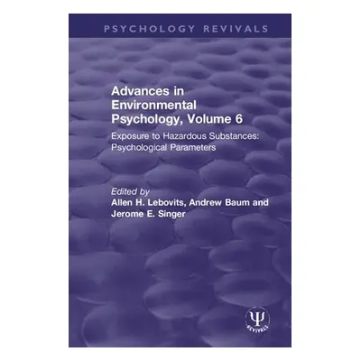 "Advances in Environmental Psychology, Volume 6: Exposure to Hazardous Substances: Psychological