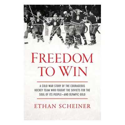 "Freedom to Win: A Cold War Story of the Courageous Hockey Team That Fought the Soviets for the 