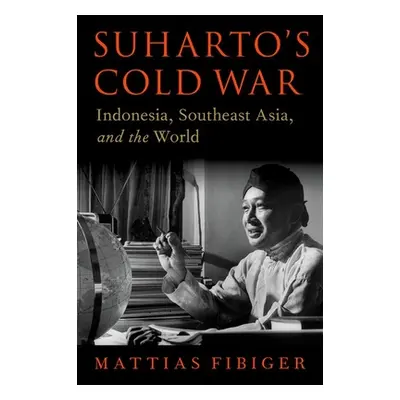 "Suharto's Cold War: Indonesia, Southeast Asia, and the World" - "" ("Fibiger Mattias")(Pevná va