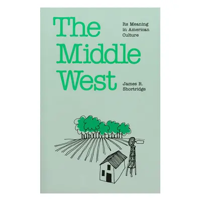 "The Middle West: Its Meaning in American Culture" - "" ("Shortridge James R.")(Paperback)