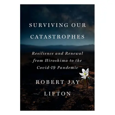 "Surviving Our Catastrophes: Resilience and Renewal from Hiroshima to the Covid-19 Pandemic" - "