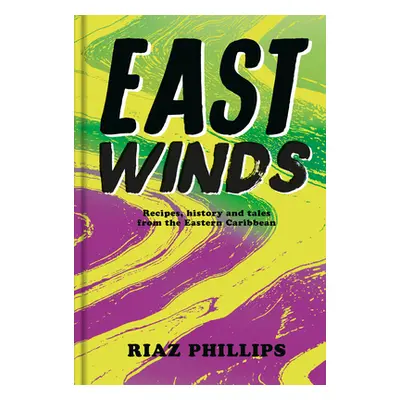 "East Winds: Recipes, History and Tales from the Hidden Caribbean" - "" ("Phillips Riaz")(Pevná 