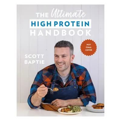 "The Ultimate High Protein Handbook: 80 Healthy, Delicious, Easy Recipes for All the Family" - "