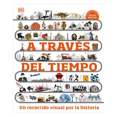 "A Travs del Tiempo (Timelines of Everything): Un Recorrido Visual Por La Historia" - "" ("Dk")(