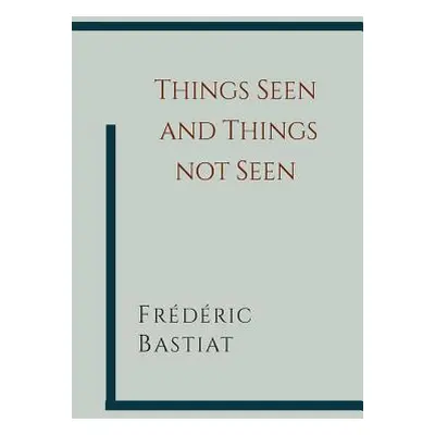 "Things Seen and Things Not Seen" - "" ("Bastiat Frederic")(Paperback)