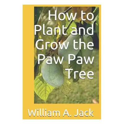 "How to Plant and Grow the Paw Paw Tree" - "" ("Jack William a.")(Paperback)