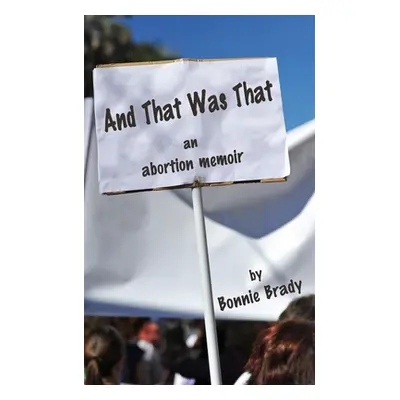 "And That Was That: An Abortion Memoir" - "" ("Brady Bonnie")(Paperback)