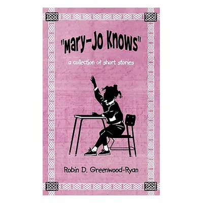 "Mary-Jo Knows: A Collection of Short Stories" - "" ("Greenwood-Ryan Robin D.")(Paperback)