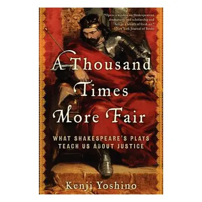 "A Thousand Times More Fair: What Shakespeare's Plays Teach Us about Justice" - "" ("Yoshino Ken