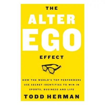 "The Alter Ego Effect: The Power of Secret Identities to Transform Your Life" - "" ("Herman Todd