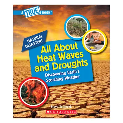 "All about Heat Waves and Droughts (a True Book: Natural Disasters)" - "" ("Tomecek Steve")(Pape