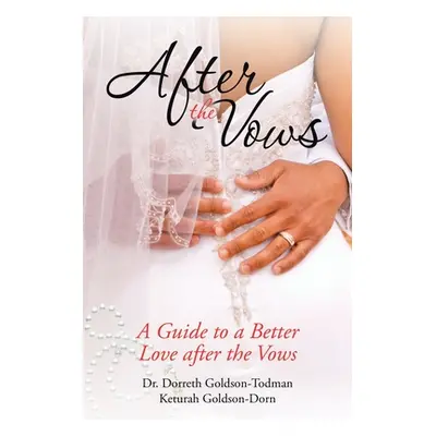 "After the Vows: A Guide to a Better Love After the Vows" - "" ("Goldson-Todman Dorreth")(Paperb