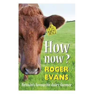 "How Now?: Britain's Favourite Dairy Farmer" - "" ("Evans Roger")(Pevná vazba)