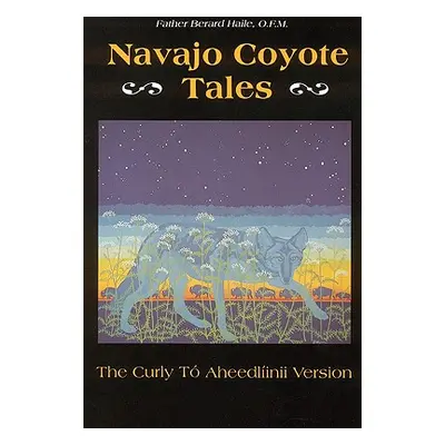 "Navajo Coyote Tales: The Curly T Aheedlinii Version" - "" ("Haile O. F. M. Father Berard")(Pape