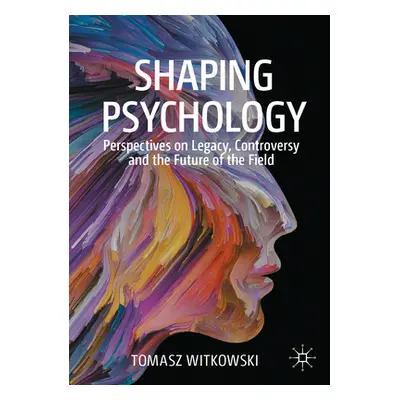 "Shaping Psychology: Perspectives on Legacy, Controversy and the Future of the Field" - "" ("Wit