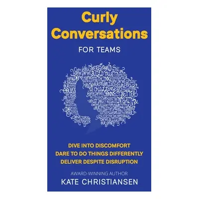 "Curly Conversations for Teams: Dive into discomfort. Dare to do things differently. Deliver des