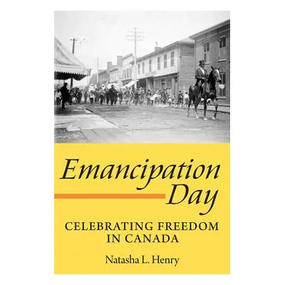 "Emancipation Day: Celebrating Freedom in Canada" - "" ("Henry Natasha L.")(Paperback)