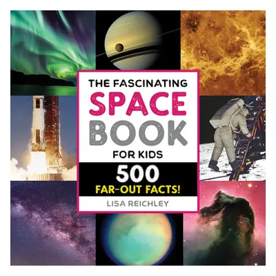 "The Fascinating Space Book for Kids: 500 Far-Out Facts!" - "" ("Reichley Lisa")(Paperback)