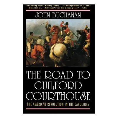 "The Road to Guilford Courthouse: The American Revolution in the Carolinas" - "" ("Buchanan John