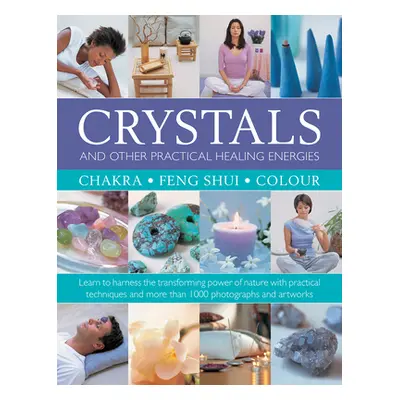 "Crystals and Other Practical Healing Energies: Chakra, Feng Shui, Colour: Learn to Harness the 