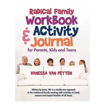 "Radical Family Workbook and Activity Journal for Parents, Kids and Teens: Written by teens, thi