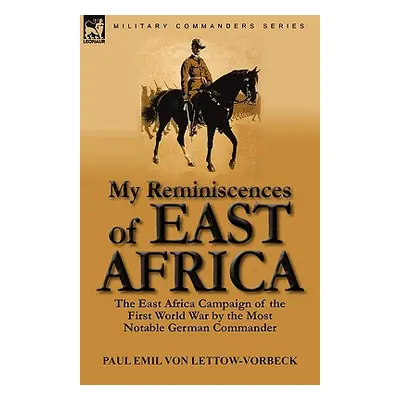 "My Reminiscences of East Africa: The East Africa Campaign of the First World War by the Most No