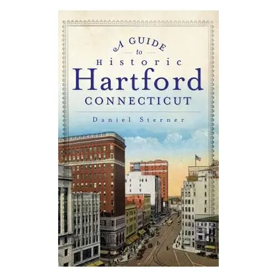 "A Guide to Historic Hartford, Connecticut" - "" ("Sterner Daniel")(Pevná vazba)