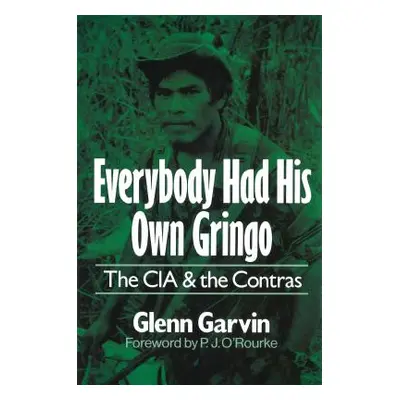 "Everybody Had His Own Gringo: The CIA and the Contras" - "" ("Garvin Glenn")(Pevná vazba)