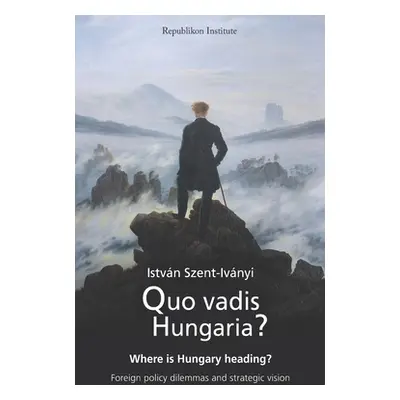 "Quo vadis Hungaria?: Where is Hungary heading? Foreign policy dilemmas and strategic vision" - 